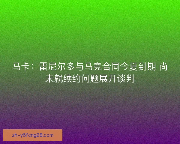 马卡：雷尼尔多与马竞合同今夏到期 尚未就续约问题展开谈判